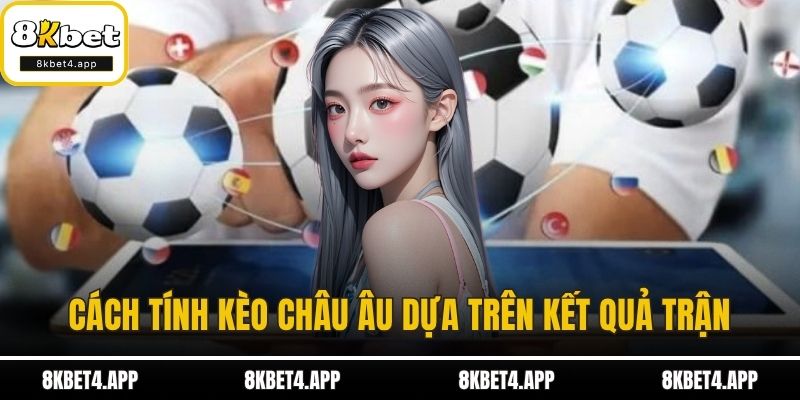 Cách Tính Kèo Bóng Đá Chuẩn Xác Nhất Không Bao Giờ Thua Cách tính kèo châu Âu dựa trên kết quả trận