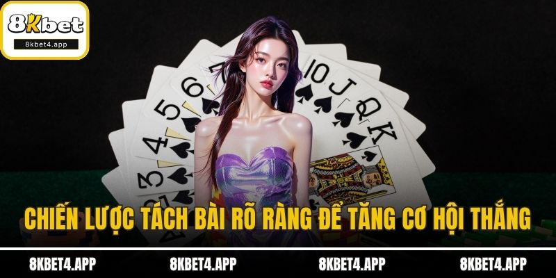 Chiến lược tách bài rõ ràng để tăng cơ hội thắng