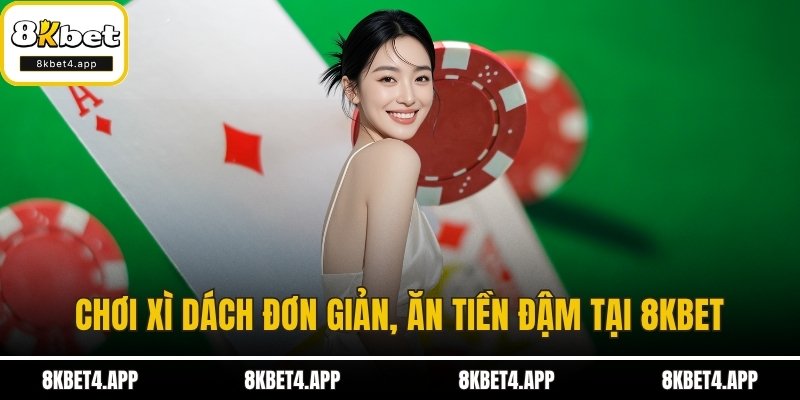 Chơi Xì Dách đơn giản, ăn tiền đậm tại 8KBET