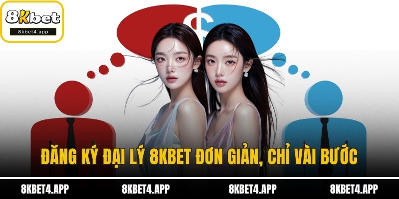 Đại Lý 8KBET Đăng ký đại lý 8KBET đơn giản, chỉ vài bước