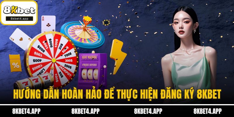 Hướng dẫn hoàn hảo để thực hiện đăng ký 8KBET