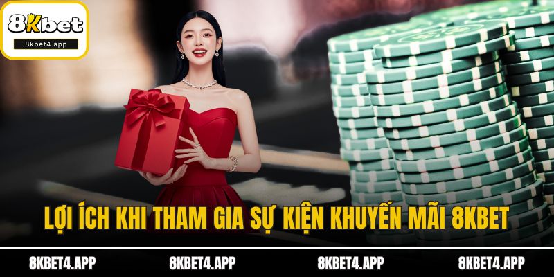 Khuyến Mãi 8KBET Lợi ích đáng chú ý khi tham gia sự kiện khuyến mãi 8KBET