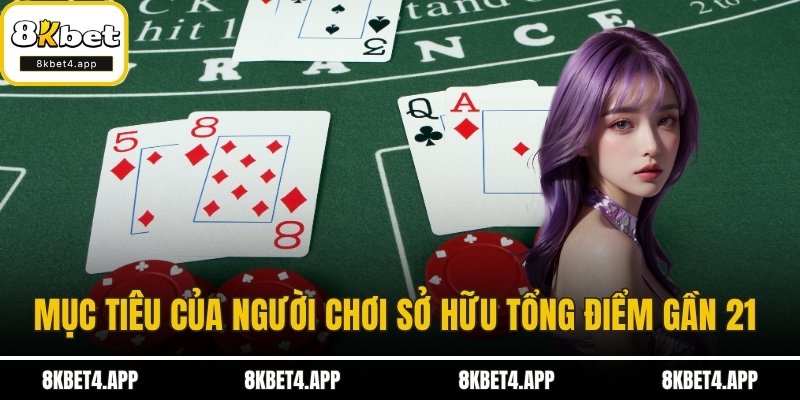 Mục tiêu của người chơi sở hữu tổng điểm gần 21 nhất