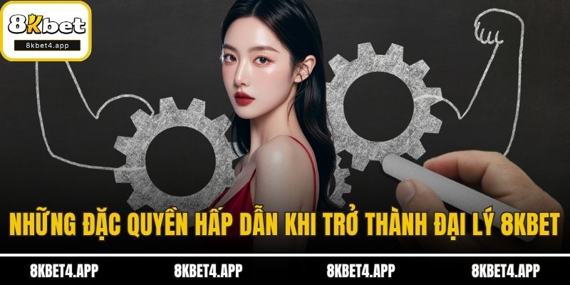 Đại Lý 8KBET Những đặc quyền hấp dẫn khi trở thành đại lý 8KBET