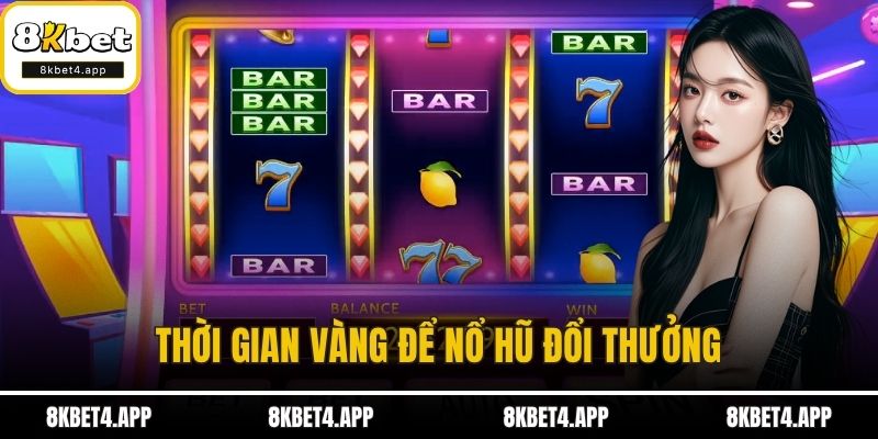 Thời gian vàng để nổ hũ đổi thưởng
