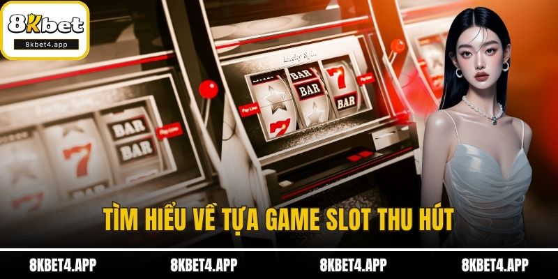 Tìm hiểu về tựa game slot thu hút